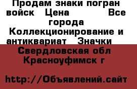 Продам знаки погран войск › Цена ­ 5 000 - Все города Коллекционирование и антиквариат » Значки   . Свердловская обл.,Красноуфимск г.